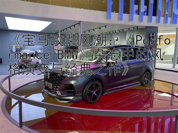 《宝马改装风潮：《Performance BMW》杂志中的风格演变与经典之作》